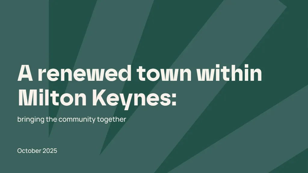An image with text that reads 'a renewed town within milton keynes' followed by a sentence of 'bringing the community together', and the month of October 2025.